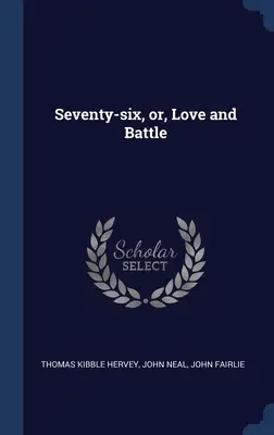 Șaptezeci și șase, sau, Dragoste și luptă - Seventy-six, or, Love and Battle