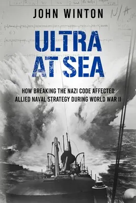 Ultra at Sea: Cum a influențat spargerea codului nazist strategia navală aliată în timpul celui de-al Doilea Război Mondial - Ultra at Sea: How Breaking the Nazi Code Affected Allied Naval Strategy During World War II