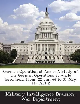 Operațiunea germană de la Anzio: Un studiu al operațiunilor germane de la Anzio Beachhead din: 22 ianuarie 44 - 31 mai 44, Partea 2 - German Operation at Anzio: A Study of the German Operations at Anzio Beachhead From: 22 Jan 44 to 31 May 44, Part 2