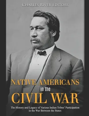 Nativii americani în războiul civil: Istoria și moștenirea participării diferitelor triburi indiene la războiul dintre state - Native Americans in the Civil War: The History and Legacy of Various Indian Tribes' Participation in the War Between the States