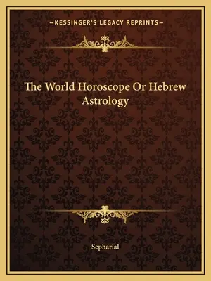 Horoscopul mondial sau astrologia ebraică - The World Horoscope Or Hebrew Astrology