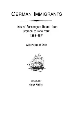Imigranți germani: Liste de pasageri din Bremen către New York, 1868-1871, cu locuri de origine - German Immigrants: Lists of Passengers Bound from Bremen to New York, 1868-1871, with Places of Origin