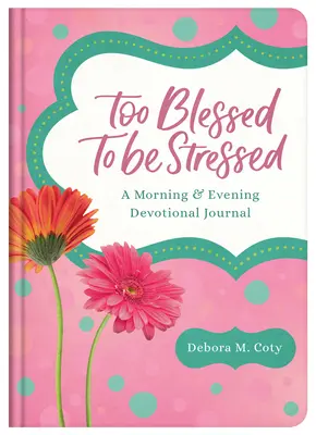 Too Blessed to Be Stressed: Un jurnal devoțional de dimineață și seară - Too Blessed to Be Stressed: A Morning & Evening Devotional Journal