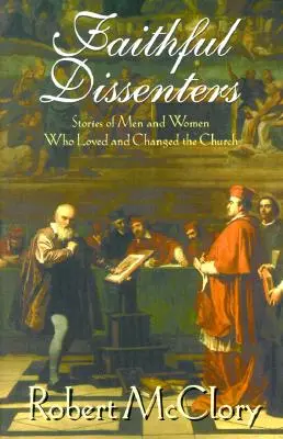 Disidenți credincioși: Poveștile bărbaților și femeilor care au iubit și au schimbat Biserica (Stories of Men and Women Who Loved and Changed the Church) - Faithful Dissenters: Stories of Men and Women Who Loved and Changed the Church