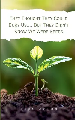 Au crezut că ne pot îngropa.... Dar nu știau că suntem semințe - They Thought They Could Bury Us.... But They Didn't Know We Were Seeds