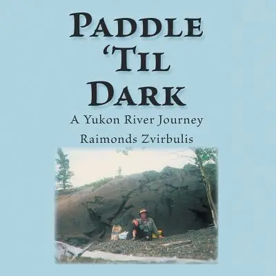 Paddle 'Til Dark: O călătorie pe râul Yukon - Paddle 'Til Dark: A Yukon River Journey