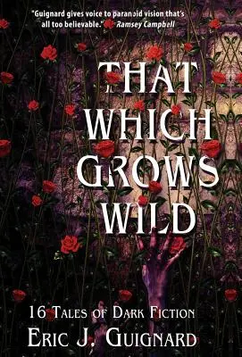 Ceea ce crește sălbatic: 16 povestiri de ficțiune întunecată - That Which Grows Wild: 16 Tales of Dark Fiction