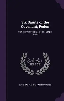Șase sfinți ai legământului; Peden: Semple: Welwood: Cameron: Cargill: Smith - Six Saints of the Covenant; Peden: Semple: Welwood: Cameron: Cargill: Smith