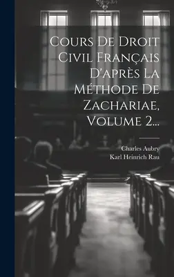 Cours de Droit Civil Franais D'aprs La Mthode De Zachariae, Volume 2... - Cours De Droit Civil Franais D'aprs La Mthode De Zachariae, Volume 2...