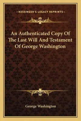O copie autentificată a ultimului testament al lui George Washington - An Authenticated Copy Of The Last Will And Testament Of George Washington