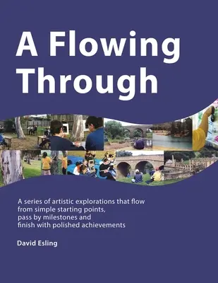 A Flowing Through: O serie de explorări artistice care pornesc de la puncte de plecare simple, trec pe lângă pietre de hotar și se termină cu un șlefuit - A Flowing Through: A Series of Artistic Explorations That Flow from Simple Starting Points, Pass by Milestones and Finish with Polished A