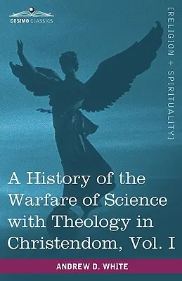 A History of the Warfare of Science with Theology in Christendom, Vol. I (în două volume) - A History of the Warfare of Science with Theology in Christendom, Vol. I (in Two Volumes)