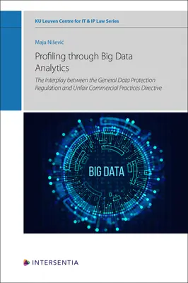 Crearea de profiluri prin analiza datelor mari: Interacțiunea dintre Regulamentul general privind protecția datelor și Directiva privind practicile comerciale neloiale - Profiling through Big Data Analytics: The Interplay between the General Data Protection Regulation and Unfair Commercial Practices Directive
