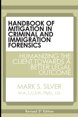 Manual de atenuare în criminalistica penală și a imigrației: umanizarea clientului în vederea unui rezultat juridic mai bun - Handbook of Mitigation in Criminal and Immigration Forensics: Humanizing the Client Towards a Better Legal Outcome