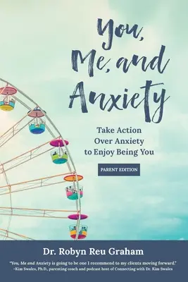 You, Me, and Anxiety: Acționează asupra anxietății pentru a te bucura să fii tu (ediția pentru părinți) - You, Me, and Anxiety: Take Action Over Anxiety to Enjoy Being You (Parent Edition)