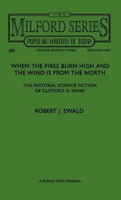 When the Fires Burn High and The Wind is From the North: Science fiction-ul pastoral al lui Clifford D. Simak - When the Fires Burn High and The Wind is From the North: The Pastoral Science Fiction of Clifford D. Simak
