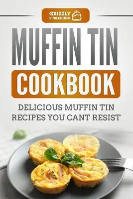 Muffin Tin Cookbook: Rețete delicioase de brioșe cărora nu le poți rezista - Muffin Tin Cookbook: Delicious Muffin Tin Recipes You Can't Resist