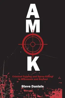 Amok: Împușcături criminale și crime în serie în Wisconsin și nu numai - Amok: Criminal Sniping and Spree Killing in Wisconsin and Beyond