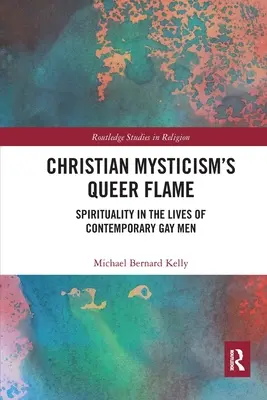 Christian Mysticism's Queer Flame: Spiritualitatea în viețile homosexualilor contemporani - Christian Mysticism's Queer Flame: Spirituality in the Lives of Contemporary Gay Men