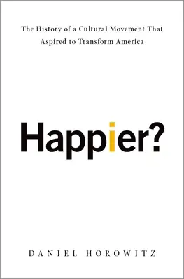 Happier?: The History of a Cultural Movement That Aspired to Transform America (Istoria unei mișcări culturale care aspira să transforme America) - Happier?: The History of a Cultural Movement That Aspired to Transform America