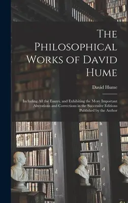 The Philosophical Works of David Hume: Inclusiv toate eseurile și prezentând cele mai importante modificări și corecturi din edițiile succesive - The Philosophical Works of David Hume: Including All the Essays, and Exhibiting the More Important Alterations and Corrections in the Successive Editi