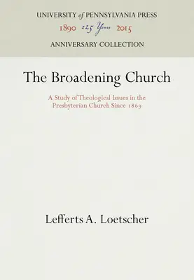 The Broadening Church: Un studiu al problemelor teologice în Biserica Prezbiteriană din 1869 - The Broadening Church: A Study of Theological Issues in the Presbyterian Church Since 1869