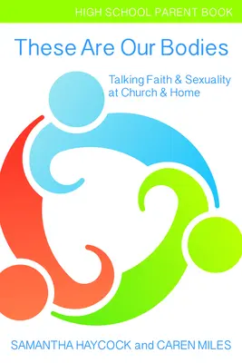 These Are Our Bodies, High School Parent Book: Talking Faith & Sexuality at Church & Home (High School Parent Book)