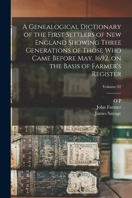 Un dicționar genealogic al primilor coloniști din Noua Anglie care prezintă trei generații ale celor care au venit înainte de mai 1692, pe baza Farmer's - A Genealogical Dictionary of the First Settlers of New England Showing Three Generations of Those who Came Before May, 1692, on the Basis of Farmer's