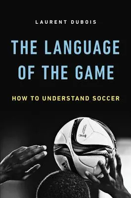 Limba jocului: cum să înțelegem fotbalul - Language of the Game: How to Understand Soccer