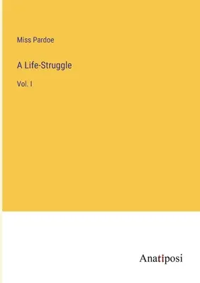 O luptă pentru viață: Vol. I - A Life-Struggle: Vol. I