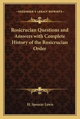 Întrebări și răspunsuri rosicruciene cu Istoria completă a Ordinului Rosicrucian - Rosicrucian Questions and Answers with Complete History of the Rosicrucian Order