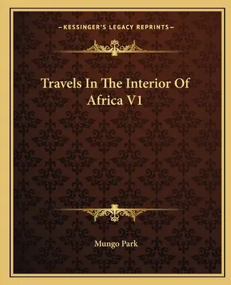 Călătorii în interiorul Africii V1 - Travels In The Interior Of Africa V1