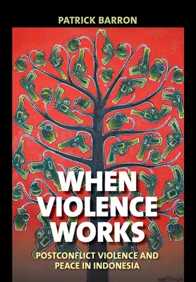 Când violența funcționează: Violența și pacea postconflict în Indonezia - When Violence Works: Postconflict Violence and Peace in Indonesia