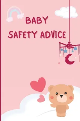 Baby Safety Advice Tips: Must Have Guide to Keeping Your Baby Safe/ Educates and Advises Parents on the Best Effective Methods for Keeping Thei