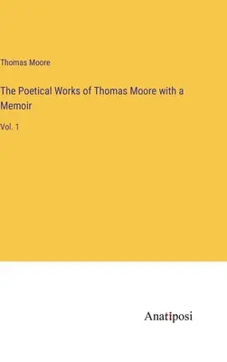 The Poetical Works of Thomas Moore with a Memoir: Vol. 1