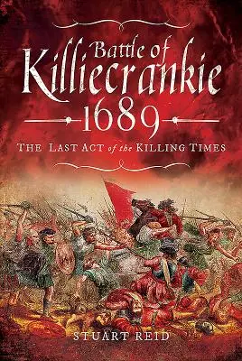Bătălia de la Killiecrankie 1689: Ultimul act al vremurilor ucigașe - Battle of Killiecrankie 1689: The Last Act of the Killing Times