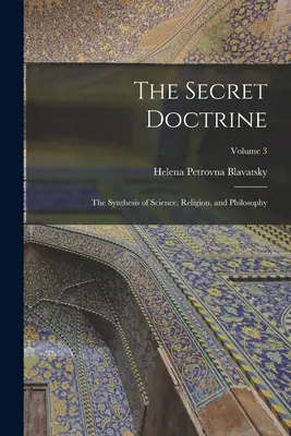 Doctrina secretă: Sinteza științei, religiei și filosofiei; Volumul 3 - The Secret Doctrine: The Synthesis of Science, Religion, and Philosophy; Volume 3