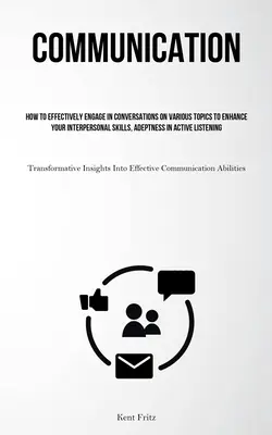 Comunicare: Cum să te implici eficient în conversații pe diverse teme pentru a-ți îmbunătăți abilitățile interpersonale, aptitudinile active - Communication: How To Effectively Engage In Conversations On Various Topics To Enhance Your Interpersonal Skills, Adeptness In Active