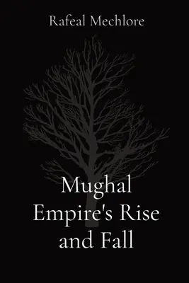 Ascensiunea și decăderea Imperiului Mughal - Mughal Empire's Rise and Fall