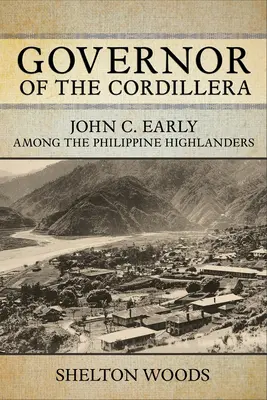 Guvernatorul din Cordillera: John C. Early printre Highlanderii filipinezi - Governor of the Cordillera: John C. Early Among the Philippine Highlanders