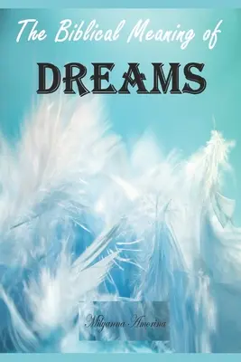 Înțelesul biblic al viselor tale: Esențialul interpretării viselor - The Biblical Meaning of Your Dreams: Dream Interpretation Essentials