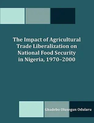 Impactul liberalizării comerțului agricol asupra securității alimentare naționale în Nigeria, 1970-2000 - The Impact of Agricultural Trade Liberalization on National Food Security in Nigeria, 1970-2000