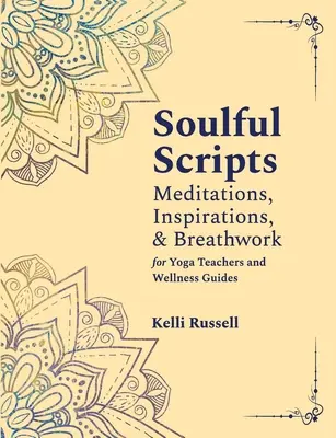 Scenarii pline de suflet: Meditații, inspirații și respirație pentru profesori de yoga și ghizi de wellness - Soulful Scripts: Meditations, Inspirations, and Breathwork for Yoga Teachers and Wellness Guides