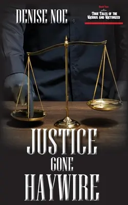 Justice Gone Haywire: Cartea a doua din True Tales of the Vicious and Victimized: Cartea a doua - Justice Gone Haywire: Book Two of True Tales of the Vicious and Victimized: Book Two