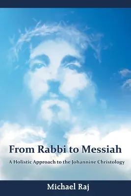 De la rabin la Mesia: O abordare holistică a hristologiei ioanine - From Rabbi to Messiah: A Holistic Approach to the Johannine Christology