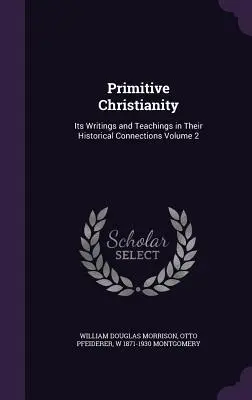 Creștinismul primitiv: Scrierile și învățăturile sale în conexiunile lor istorice Volumul 2 - Primitive Christianity: Its Writings and Teachings in Their Historical Connections Volume 2