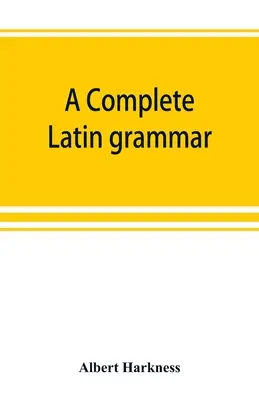 O gramatică latină completă - A complete Latin grammar