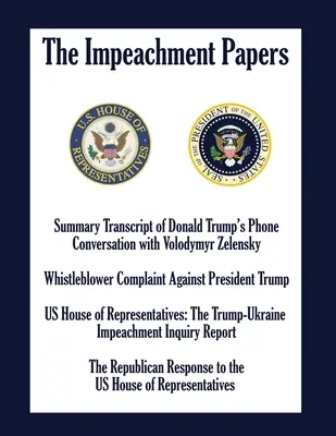 The Impeachment Papers: Transcrierea sumară a conversației telefonice a lui Donald Trump cu Volodymyr Zelensky; Plângerea denunțătorului împotriva Presi - The Impeachment Papers: Summary Transcript of Donald Trump's Phone Conversation with Volodymyr Zelensky; Whistleblower Complaint Against Presi