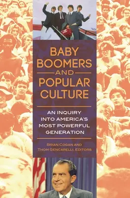 Baby Boomers și cultura populară: O anchetă asupra celei mai puternice generații din America (An Inquiry into America's Most Powerful Generation) - Baby Boomers and Popular Culture: An Inquiry into America's Most Powerful Generation