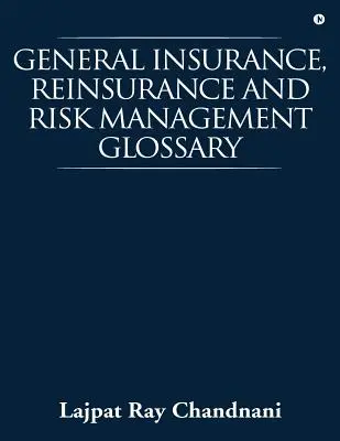 Glosar de asigurări generale, reasigurări și gestionarea riscurilor - General Insurance, Reinsurance and Risk Management Glossary